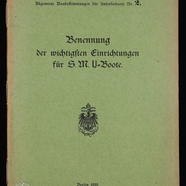 Grünes Buchcover mit schwarzer Frakturschrift »Benennung der wichtigsten Einrichtungen für S.M. U-Boote«, einem kleinen Reichsadler-Emblem in der Mitte, oben gedruckte Dienstvermerke und »Allgemeine Bauvorschriften für Unterseeboote Nr. 2«, handschriftliche Notiz oben rechts sowie Druckvermerk »Berlin 1918« und Museumslogo unten links