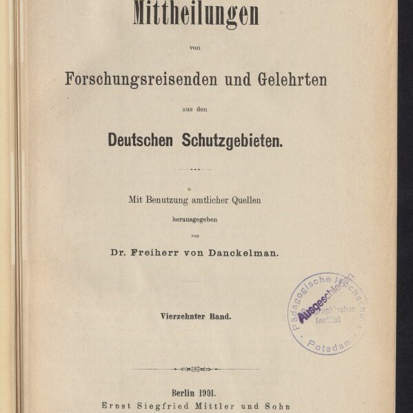 Titelblatt eines Buches (Berlin 1901) mit der groß gedruckten Überschrift ‚Mittheilungen von Forschungsreisenden und Gelehrten aus den Deutschen Schutzgebieten‘, Herausgeberangabe Dr. Freiherr von Danckelman, runder Archivstempel rechts und Museumslogo unten links.