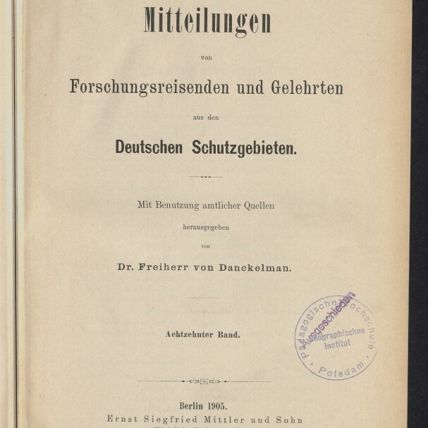 Titelblatt einer 1905 erschienenen deutschen Publikation mit großer Überschrift 'Mitteilungen von Forschungsreisenden und Gelehrten aus den Deutschen Schutzgebieten', Herausgeber Dr. Freiherr von Danckelmann, Hinweis auf den achtzehnten Band, Verlagsangabe 'Berlin 1905, Ernst Siegfried Mittler und Sohn' und ein runder Stempel rechts.