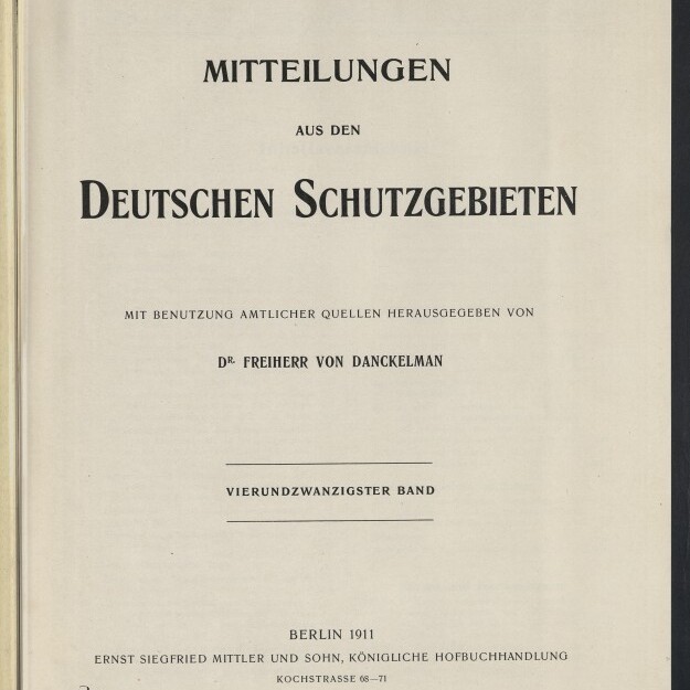 Titelblatt einer 1911 erschienenen Publikation: große Überschrift ‚Mitteilungen aus den Deutschen Schutzgebieten‘, Vermerk ‚mit Benutzung amtlicher Quellen herausgegeben von Dr. Freiherr von Danckelman‘, Angabe ‚Vierundzwanzigster Band‘, Veröffentlichungsort Berlin 1911, Verleger Ernst Siegfried Mittler und Sohn sowie Museumssignet des Internationalen Maritimen Museums Hamburg unten links.