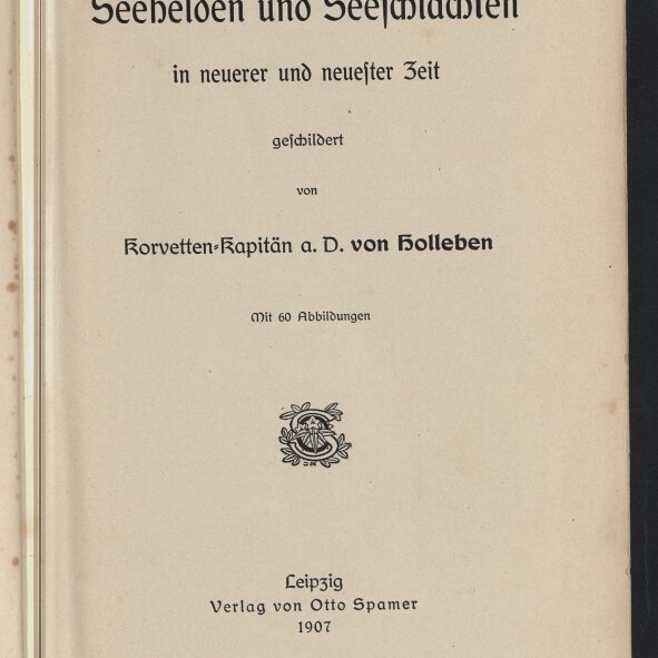 Titelblatt des Buches 'Seehelden und Seeschlachten in neuerer und neuester Zeit', geschildert von Korvetten-Kapitän a. D. von Holleben, mit Verlagsangabe 'Leipzig Verlag von Otto Spamer 1907', einem kleinen ornamentalem Emblem in der Mitte, einer handschriftlichen Notiz oben und dem Stempel des Internationalen Maritimen Museums Hamburg unten links.