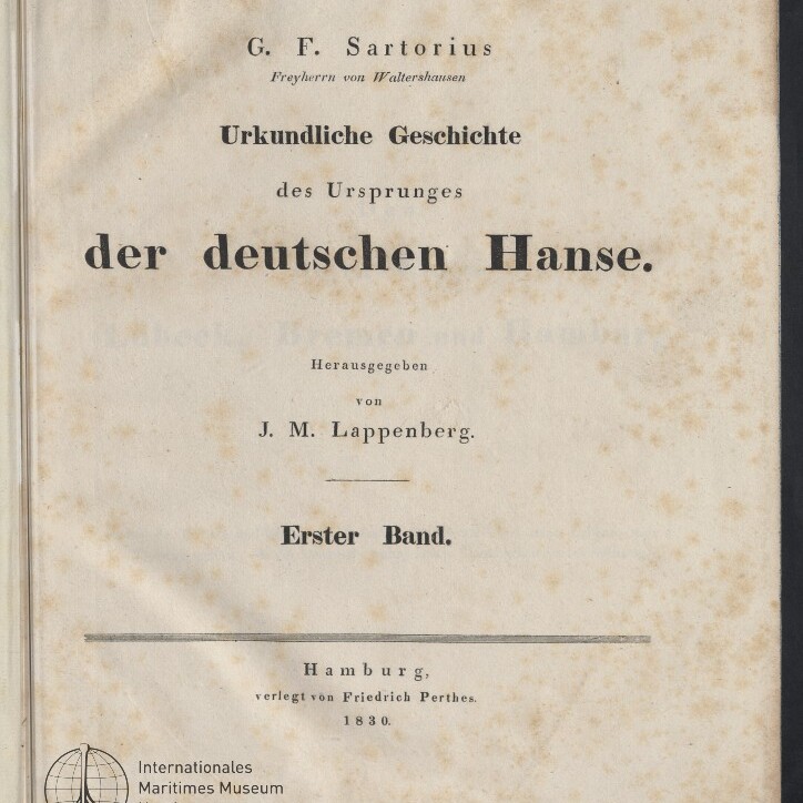Titelblatt eines Buches: G. F. Sartorius, Freyherrn von Waltershausen — Urkundliche Geschichte des Ursprunges der deutschen Hanse, herausgegeben von J. M. Lappenberg; Erster Band; Hamburg, verlegt von Friedrich Perthes, 1830, mit Stempel des Internationalen Maritimen Museums Hamburg.